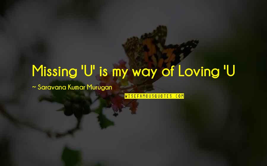 Missing Quotes Quotes By Saravana Kumar Murugan: Missing 'U' is my way of Loving 'U