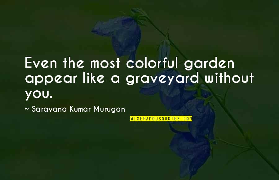 Missing Quotes Quotes By Saravana Kumar Murugan: Even the most colorful garden appear like a