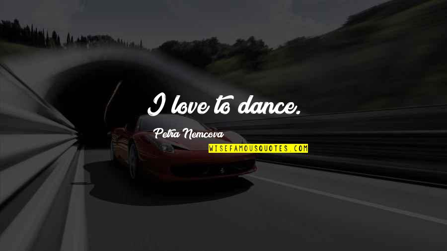 Missing Roommates Quotes By Petra Nemcova: I love to dance.