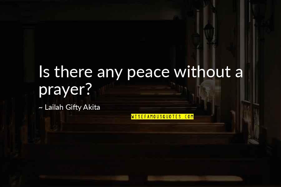 Missing School Life Quotes By Lailah Gifty Akita: Is there any peace without a prayer?