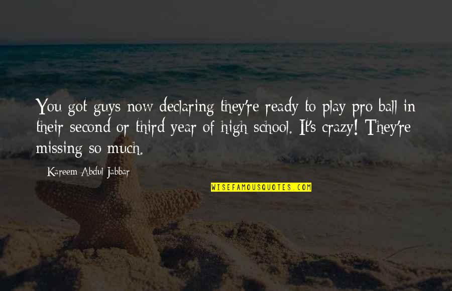 Missing School Quotes By Kareem Abdul-Jabbar: You got guys now declaring they're ready to