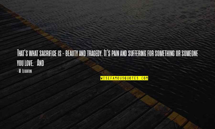 Missing School Teachers Quotes By M. Leighton: That's what sacrifice is - beauty and tragedy.