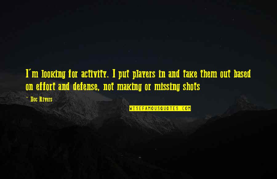 Missing Shots In Basketball Quotes By Doc Rivers: I'm looking for activity. I put players in