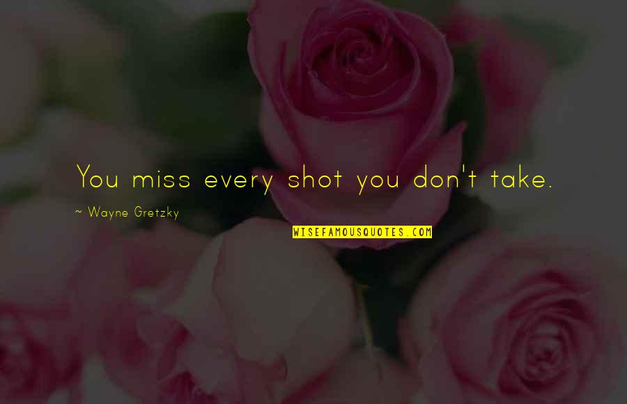 Missing Shots Quotes By Wayne Gretzky: You miss every shot you don't take.