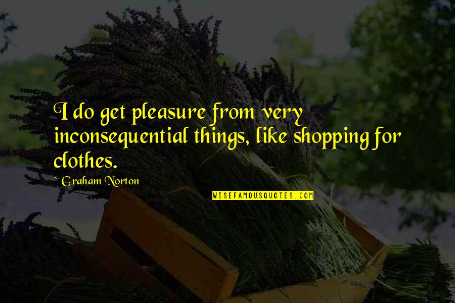 Missing Sister In Heaven Quotes By Graham Norton: I do get pleasure from very inconsequential things,