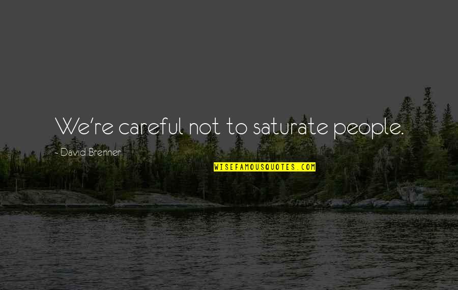 Missing Sister Quotes By David Brenner: We're careful not to saturate people.