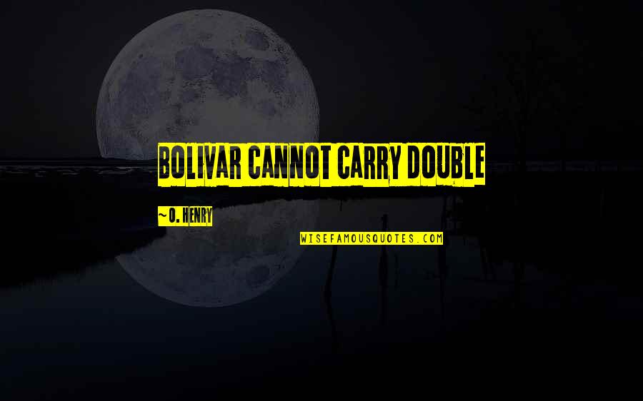 Missing Sister Short Quotes By O. Henry: Bolivar cannot carry double