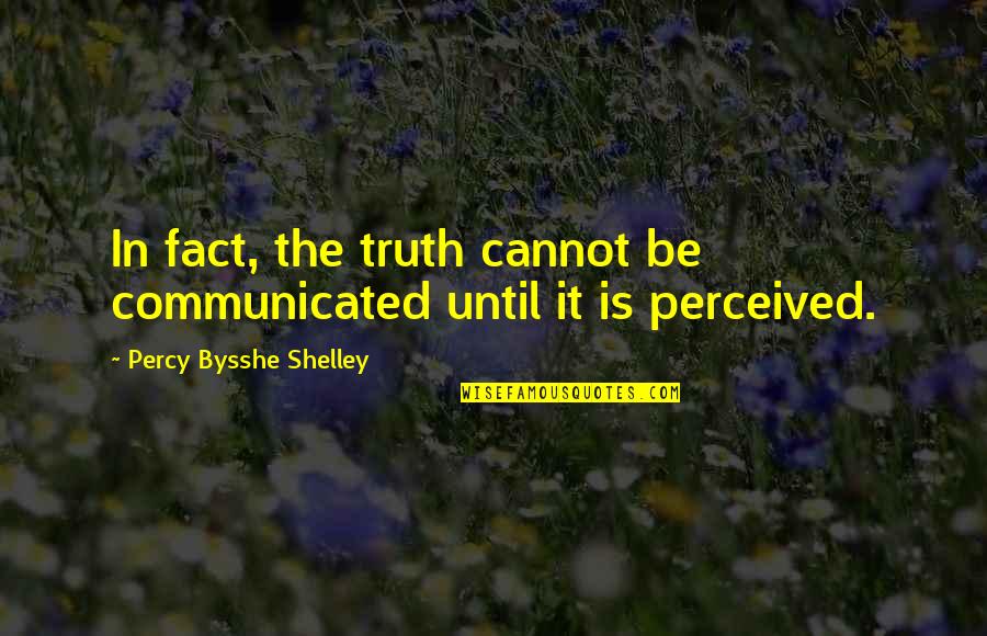 Missing Someone Already Quotes By Percy Bysshe Shelley: In fact, the truth cannot be communicated until