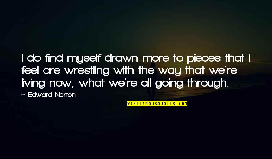 Missing Someone But They Dont Care Quotes By Edward Norton: I do find myself drawn more to pieces