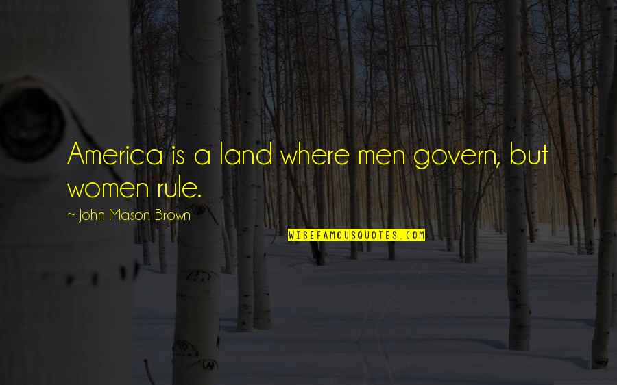 Missing Someone But They Dont Care Quotes By John Mason Brown: America is a land where men govern, but