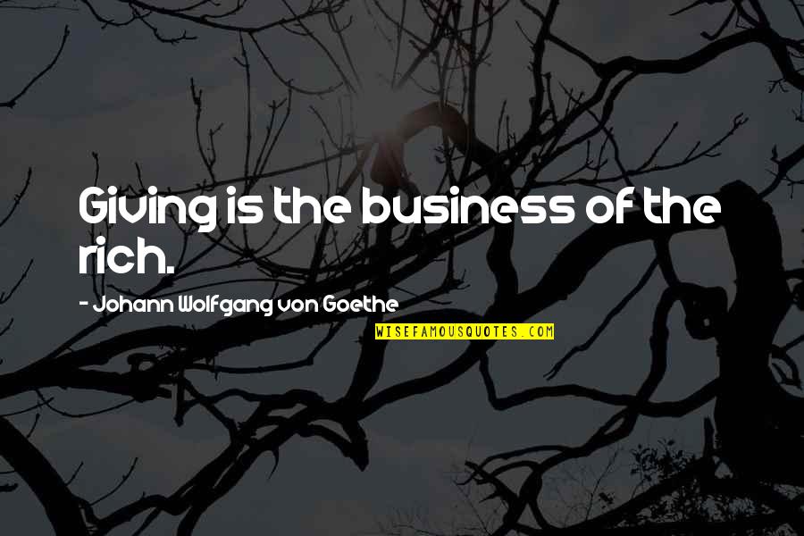 Missing Someone Else Quotes By Johann Wolfgang Von Goethe: Giving is the business of the rich.