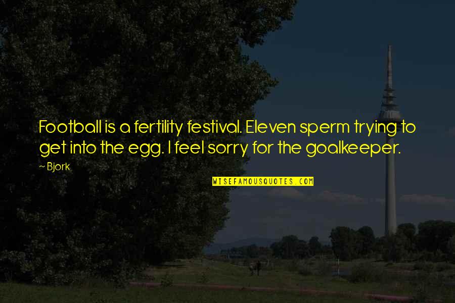 Missing Someone Gets Easier Everyday Quotes By Bjork: Football is a fertility festival. Eleven sperm trying