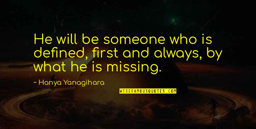 Missing Someone In Life Quotes By Hanya Yanagihara: He will be someone who is defined, first