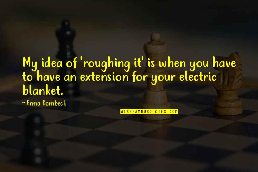 Missing Someone In Prison Quotes By Erma Bombeck: My idea of 'roughing it' is when you