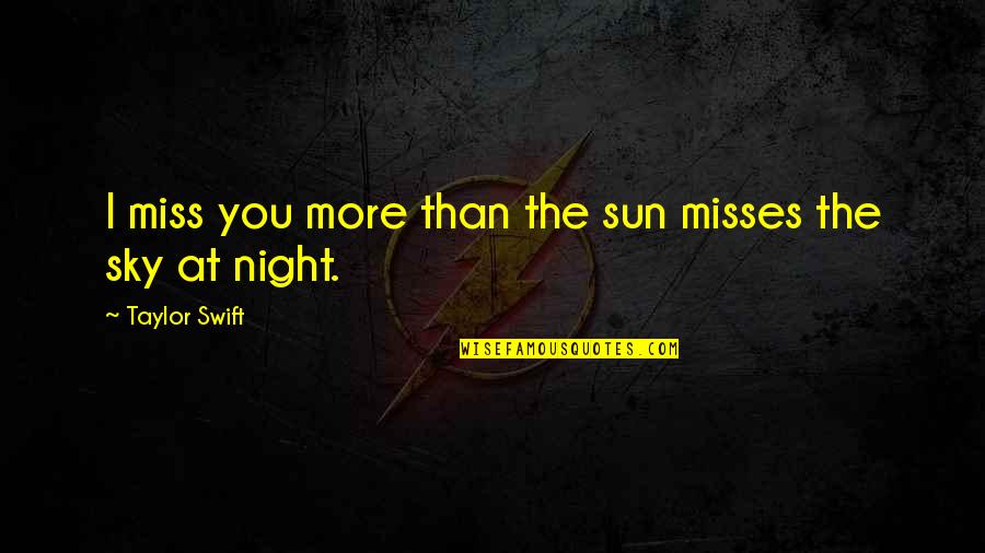 Missing Someone More Than They Miss You Quotes By Taylor Swift: I miss you more than the sun misses