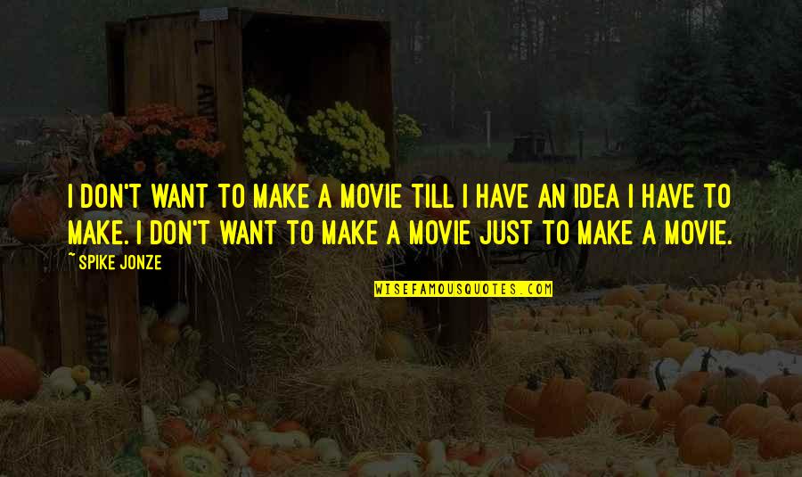 Missing Someone On Their Birthday Quotes By Spike Jonze: I don't want to make a movie till Missing Someone On Their Birthday Quotes By Spike Jonze: I don't want to make a movie till