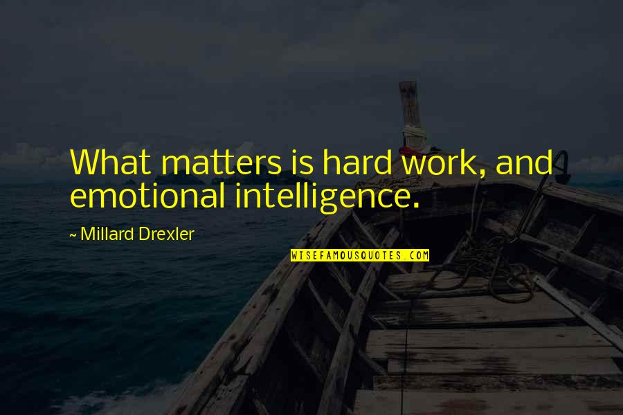 Missing Someone Or Something Quotes By Millard Drexler: What matters is hard work, and emotional intelligence.