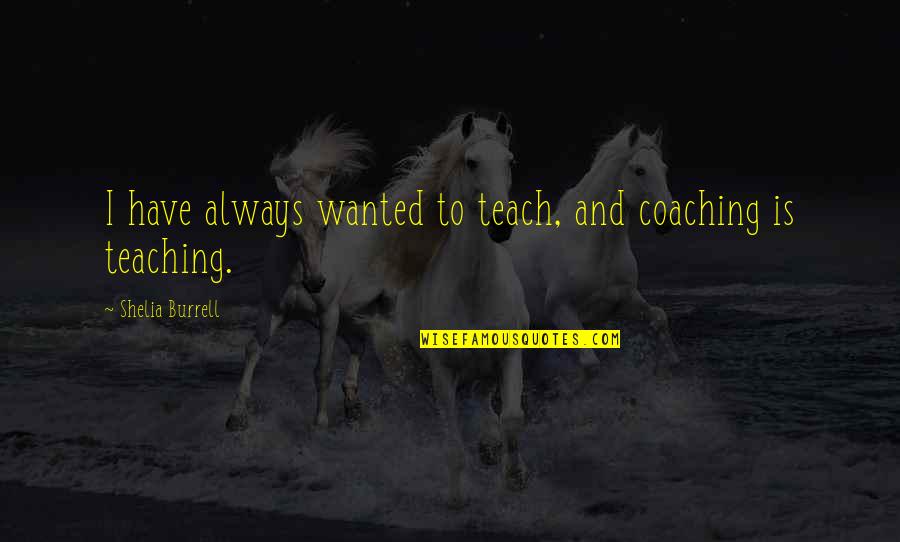 Missing Someone Over The Holidays Quotes By Shelia Burrell: I have always wanted to teach, and coaching