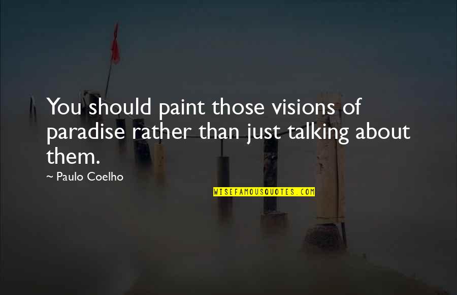 Missing Someone Pinterest Quotes By Paulo Coelho: You should paint those visions of paradise rather