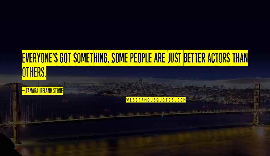 Missing Someone Pinterest Quotes By Tamara Ireland Stone: Everyone's got something. Some people are just better Missing Someone Pinterest Quotes By Tamara Ireland Stone: Everyone's got something. Some people are just better
