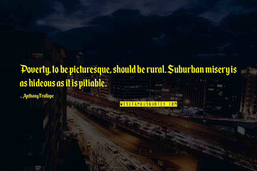 Missing Someone Quotes Quotes By Anthony Trollope: Poverty, to be picturesque, should be rural. Suburban Missing Someone Quotes Quotes By Anthony Trollope: Poverty, to be picturesque, should be rural. Suburban