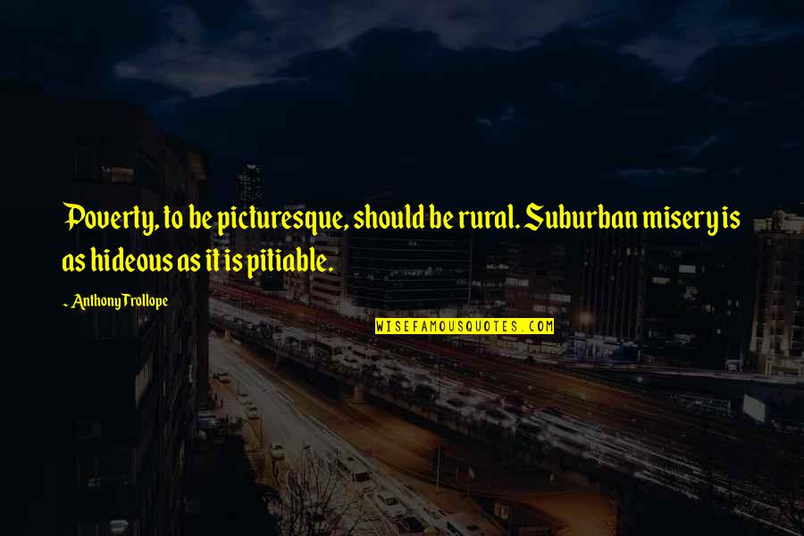 Missing Someone Quotes Quotes By Anthony Trollope: Poverty, to be picturesque, should be rural. Suburban