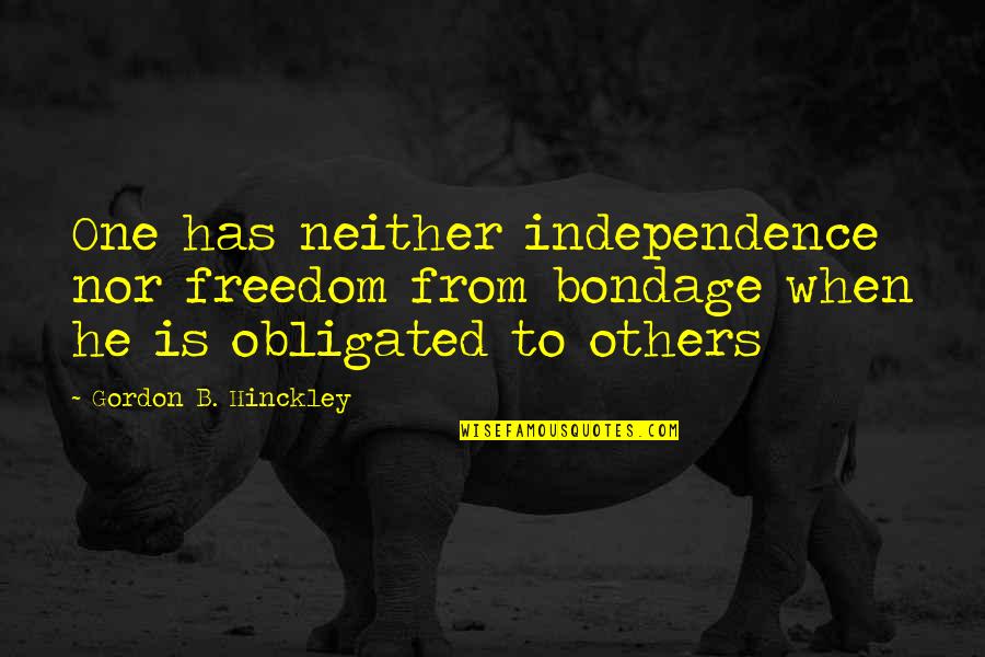 Missing Someone Quotes Quotes By Gordon B. Hinckley: One has neither independence nor freedom from bondage