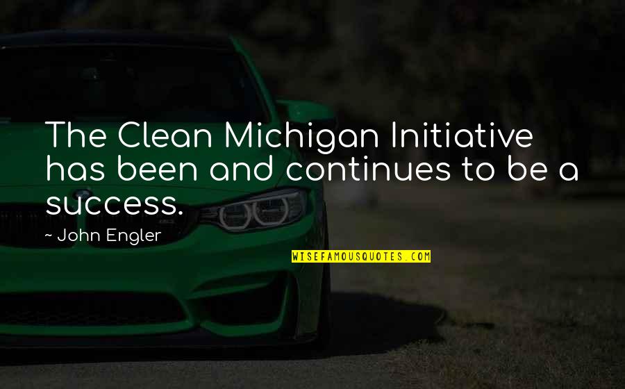 Missing Someone Secretly Quotes By John Engler: The Clean Michigan Initiative has been and continues