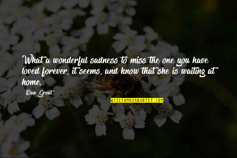 Missing Someone So Much Quotes By Dan Groat: What a wonderful sadness to miss the one