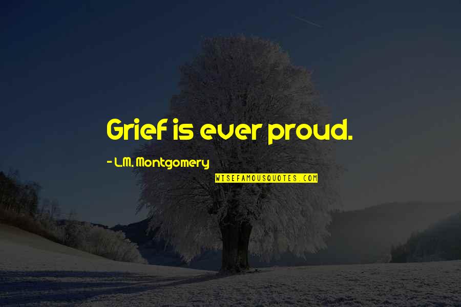 Missing Someone So Special Quotes By L.M. Montgomery: Grief is ever proud.