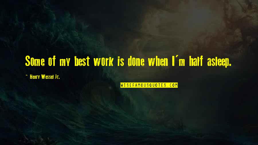 Missing Someone That Has Passed Away Quotes By Henry Wessel Jr.: Some of my best work is done when