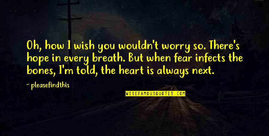 Missing Someone That Has Passed Away Quotes By Pleasefindthis: Oh, how I wish you wouldn't worry so.