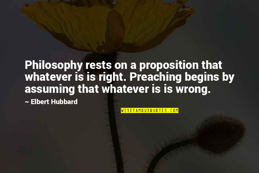 Missing Someone U Love Quotes By Elbert Hubbard: Philosophy rests on a proposition that whatever is Missing Someone U Love Quotes By Elbert Hubbard: Philosophy rests on a proposition that whatever is