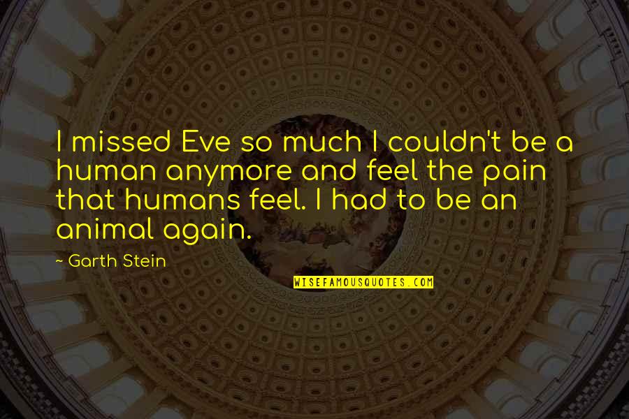 Missing Someone U Love Quotes By Garth Stein: I missed Eve so much I couldn't be