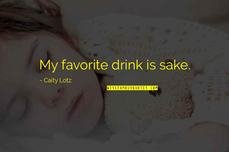 Missing Someone When Their Gone Quotes By Caity Lotz: My favorite drink is sake.