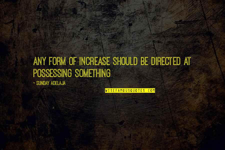 Missing Someone When They're Gone Quotes By Sunday Adelaja: Any form of increase should be directed at