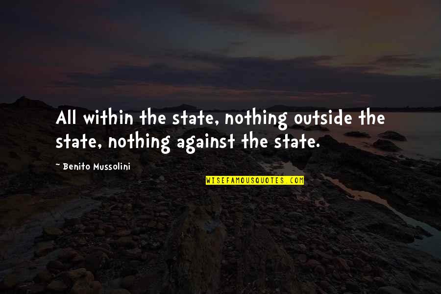 Missing Someone Who Passed Away A Year Ago Quotes By Benito Mussolini: All within the state, nothing outside the state,