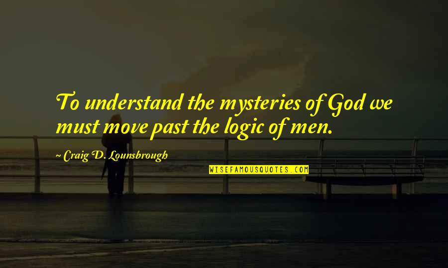 Missing Someone Who Passed Away A Year Ago Quotes By Craig D. Lounsbrough: To understand the mysteries of God we must