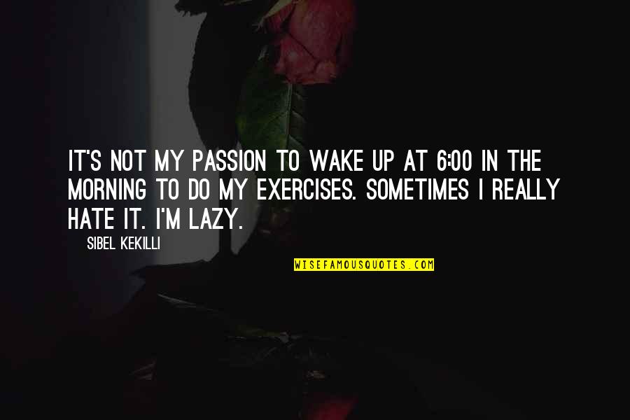 Missing Someone Who Went Away Quotes By Sibel Kekilli: It's not my passion to wake up at