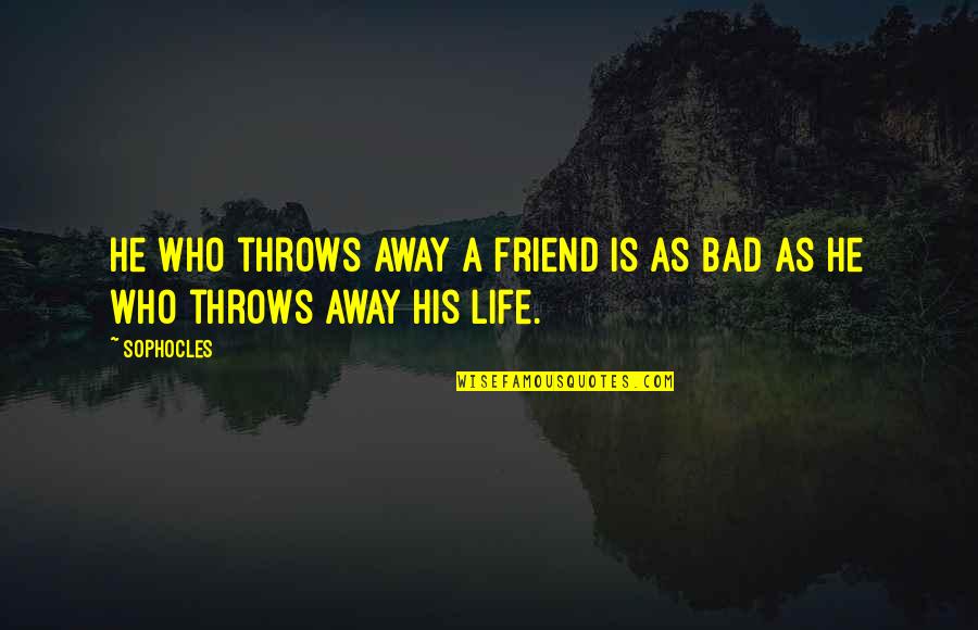 Missing Someone Who You Love Quotes By Sophocles: He who throws away a friend is as