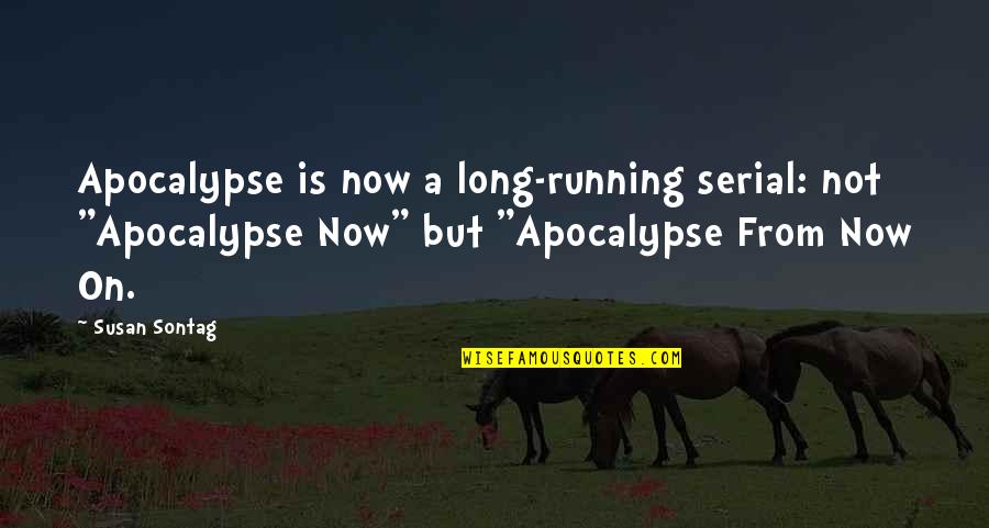 Missing Someone You Are In Love With Quotes By Susan Sontag: Apocalypse is now a long-running serial: not "Apocalypse