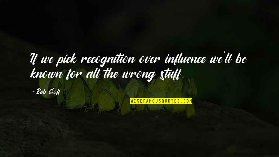 Missing Someone You Haven't Met Quotes By Bob Goff: If we pick recognition over influence we'll be