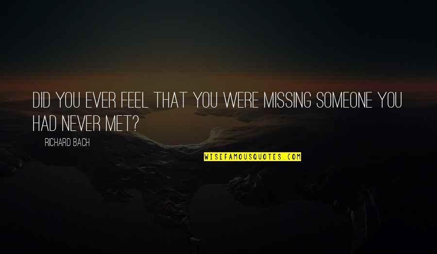 Missing Someone You Just Met Quotes By Richard Bach: Did you ever feel that you were missing