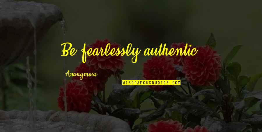 Missing Someone You Love In Heaven Quotes By Anonymous: Be fearlessly authentic. Missing Someone You Love In Heaven Quotes By Anonymous: Be fearlessly authentic.