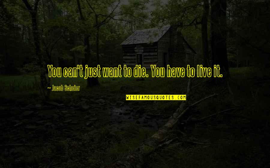 Missing Someone You Love Quotes By Jacob Scheier: You can't just want to die. You have
