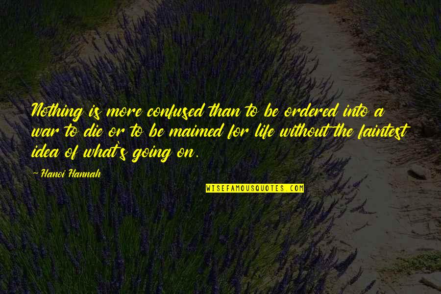 Missing Someone You Love Tagalog Quotes By Hanoi Hannah: Nothing is more confused than to be ordered