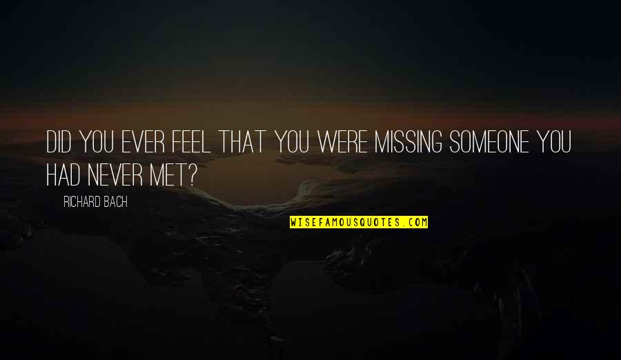 Missing Someone You Never Met Quotes By Richard Bach: Did you ever feel that you were missing