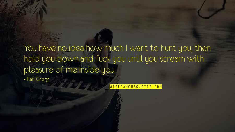 Missing Someone You Still Love Quotes By Kari Gregg: You have no idea how much I want Missing Someone You Still Love Quotes By Kari Gregg: You have no idea how much I want