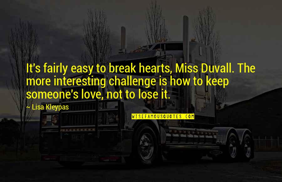 Missing Someone's Love Quotes By Lisa Kleypas: It's fairly easy to break hearts, Miss Duvall.