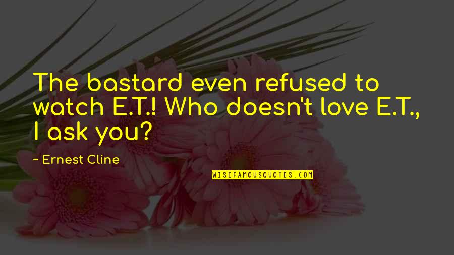 Missing Something I Never Had Quotes By Ernest Cline: The bastard even refused to watch E.T.! Who